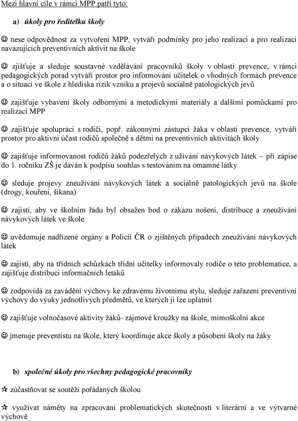 škole z hlediska rizik vzniku a projevů sociálně patologických jevů zajišťuje vybavení školy odbornými a metodickými materiály a dalšími pomůckami pro realizaci MPP zajišťuje spolupráci s rodiči,