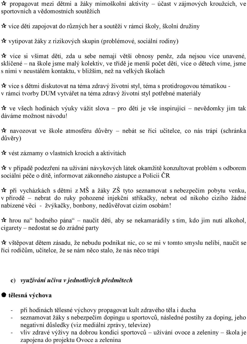 menší počet dětí, více o dětech víme, jsme s nimi v neustálém kontaktu, v bližším, než na velkých školách více s dětmi diskutovat na téma zdravý životní styl, téma s protidrogovou tématikou - v rámci