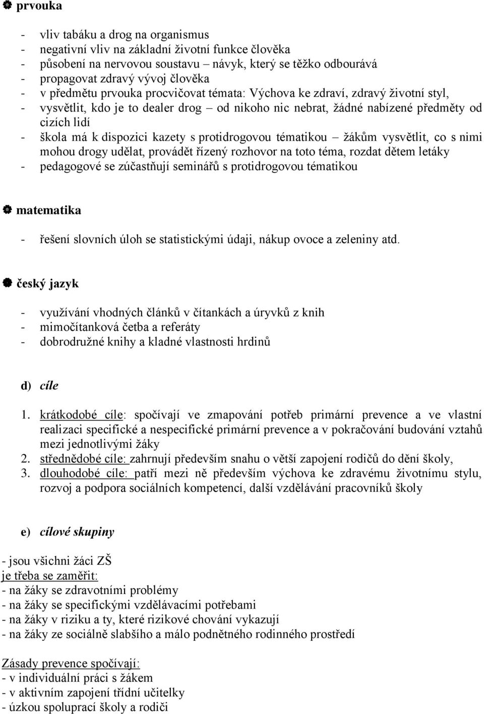 kazety s protidrogovou tématikou žákům vysvětlit, co s nimi mohou drogy udělat, provádět řízený rozhovor na toto téma, rozdat dětem letáky - pedagogové se zúčastňují seminářů s protidrogovou