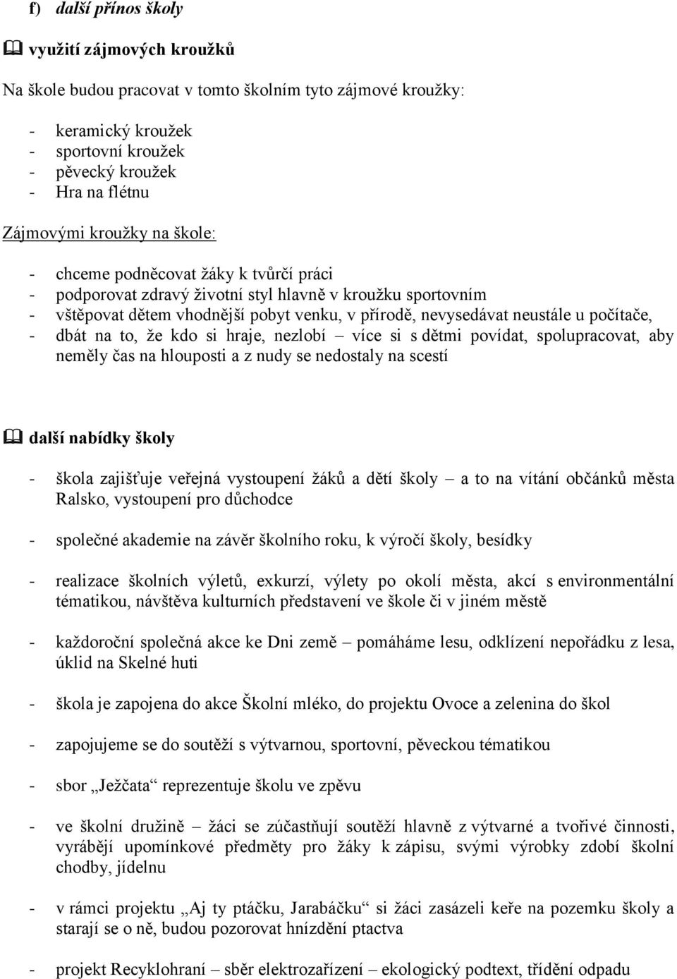 počítače, - dbát na to, že kdo si hraje, nezlobí více si s dětmi povídat, spolupracovat, aby neměly čas na hlouposti a z nudy se nedostaly na scestí další nabídky školy - škola zajišťuje veřejná