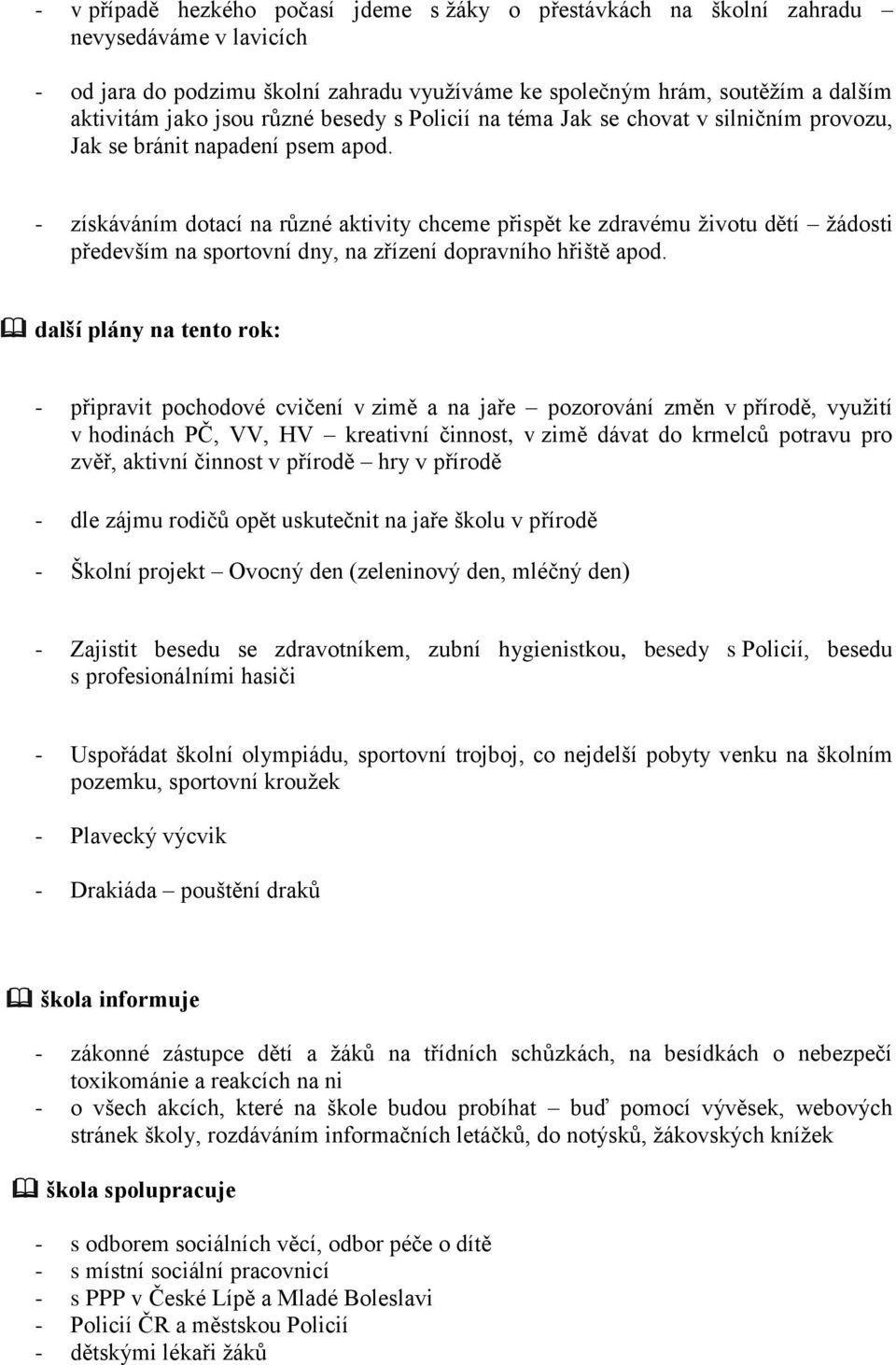 - získáváním dotací na různé aktivity chceme přispět ke zdravému životu dětí žádosti především na sportovní dny, na zřízení dopravního hřiště apod.