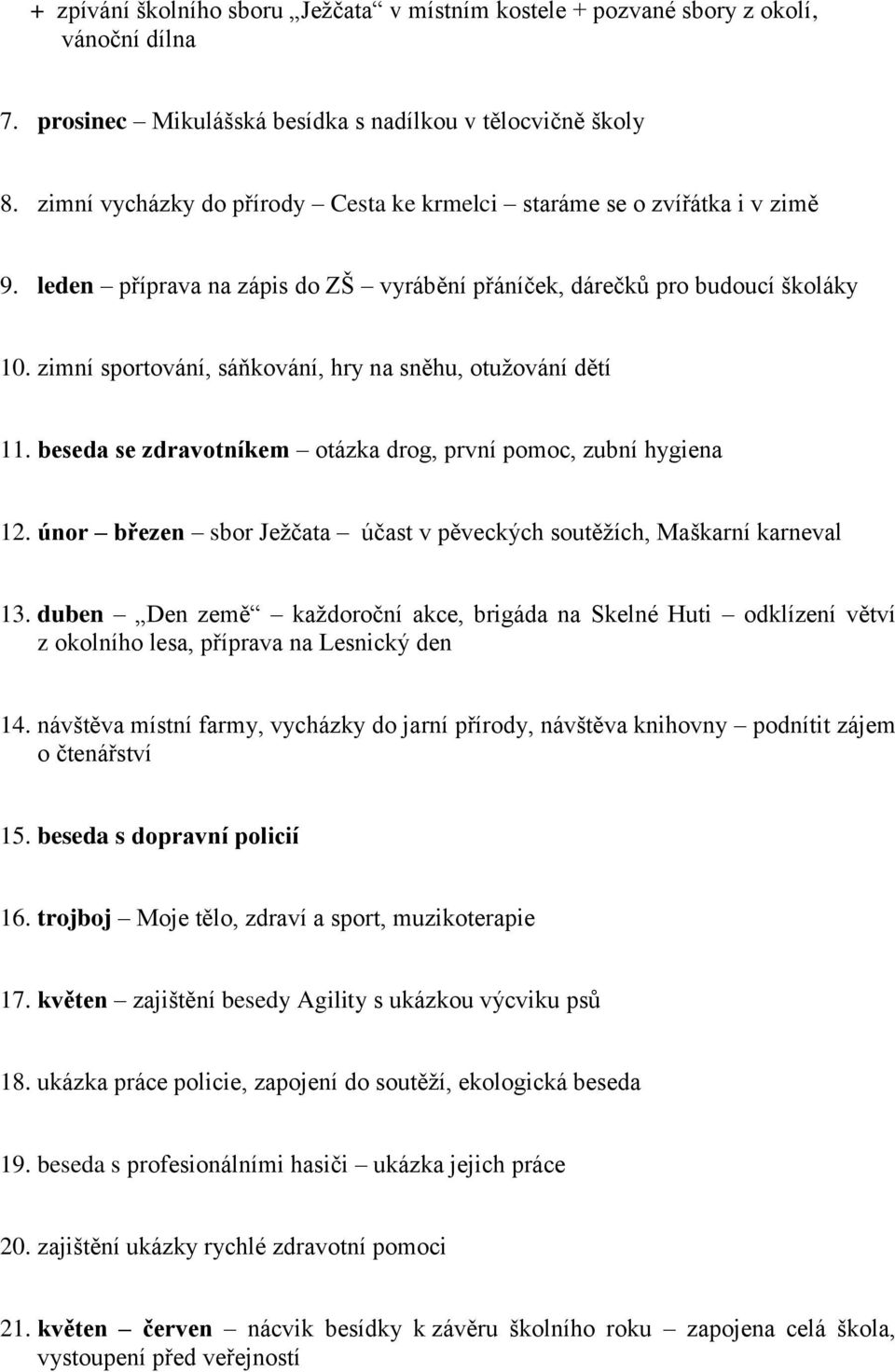 zimní sportování, sáňkování, hry na sněhu, otužování dětí 11. beseda se zdravotníkem otázka drog, první pomoc, zubní hygiena 12.