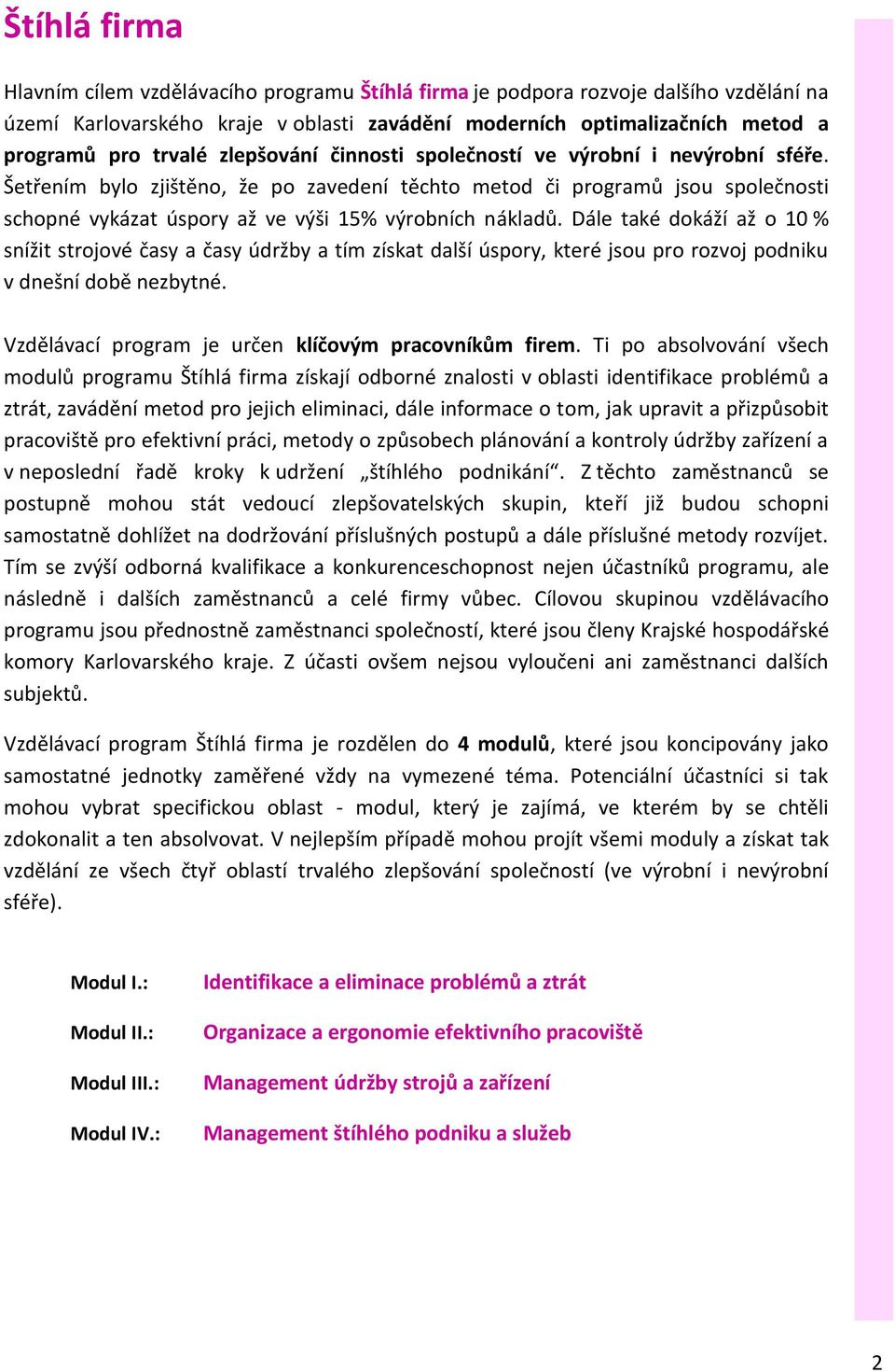 Dále také dokáží až o 10 % snížit strojové časy a časy údržby a tím získat další úspory, které jsou pro rozvoj podniku v dnešní době nezbytné. Vzdělávací program je určen klíčovým pracovníkům firem.