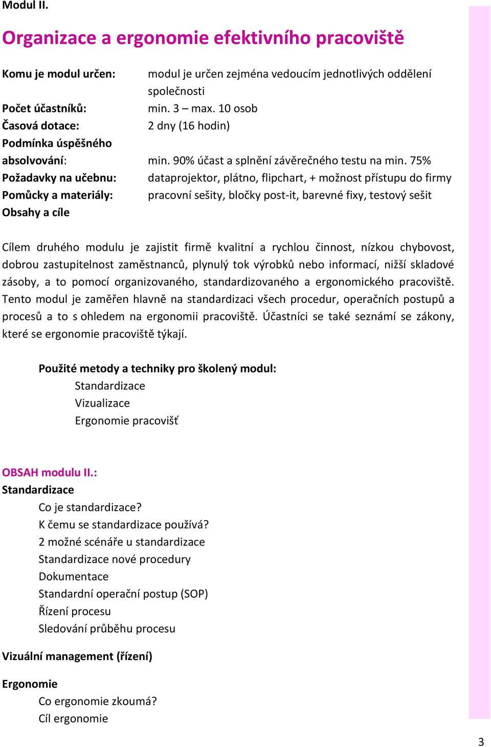 75% Požadavky na učebnu: dataprojektor, plátno, flipchart, + možnost přístupu do firmy Pomůcky a materiály: pracovní sešity, bločky post-it, barevné fixy, testový sešit Obsahy a cíle Cílem druhého