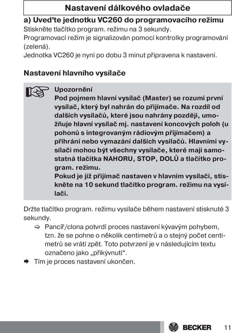 Nastavení hlavního vysílače Upozornění Pod pojmem hlavní vysílač (Master) se rozumí první vysílač, který byl nahrán do přijímače.