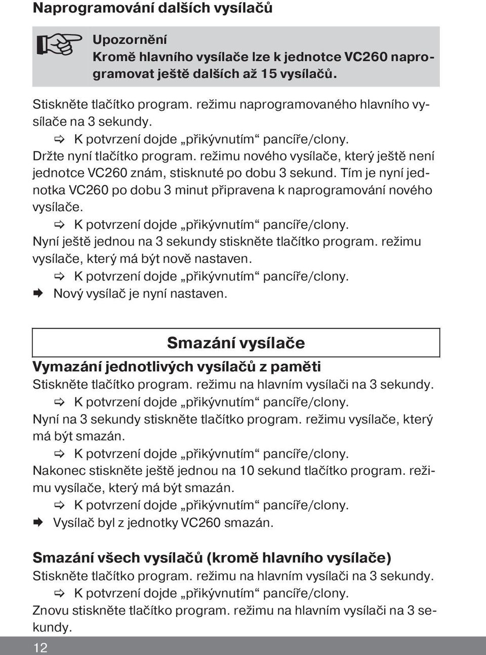 Tím je nyní jednotka VC260 po dobu 3 minut připravena k naprogramování nového vysílače. Nyní ještě jednou na 3 sekundy stiskněte tlačítko program. režimu vysílače, který má být nově nastaven.