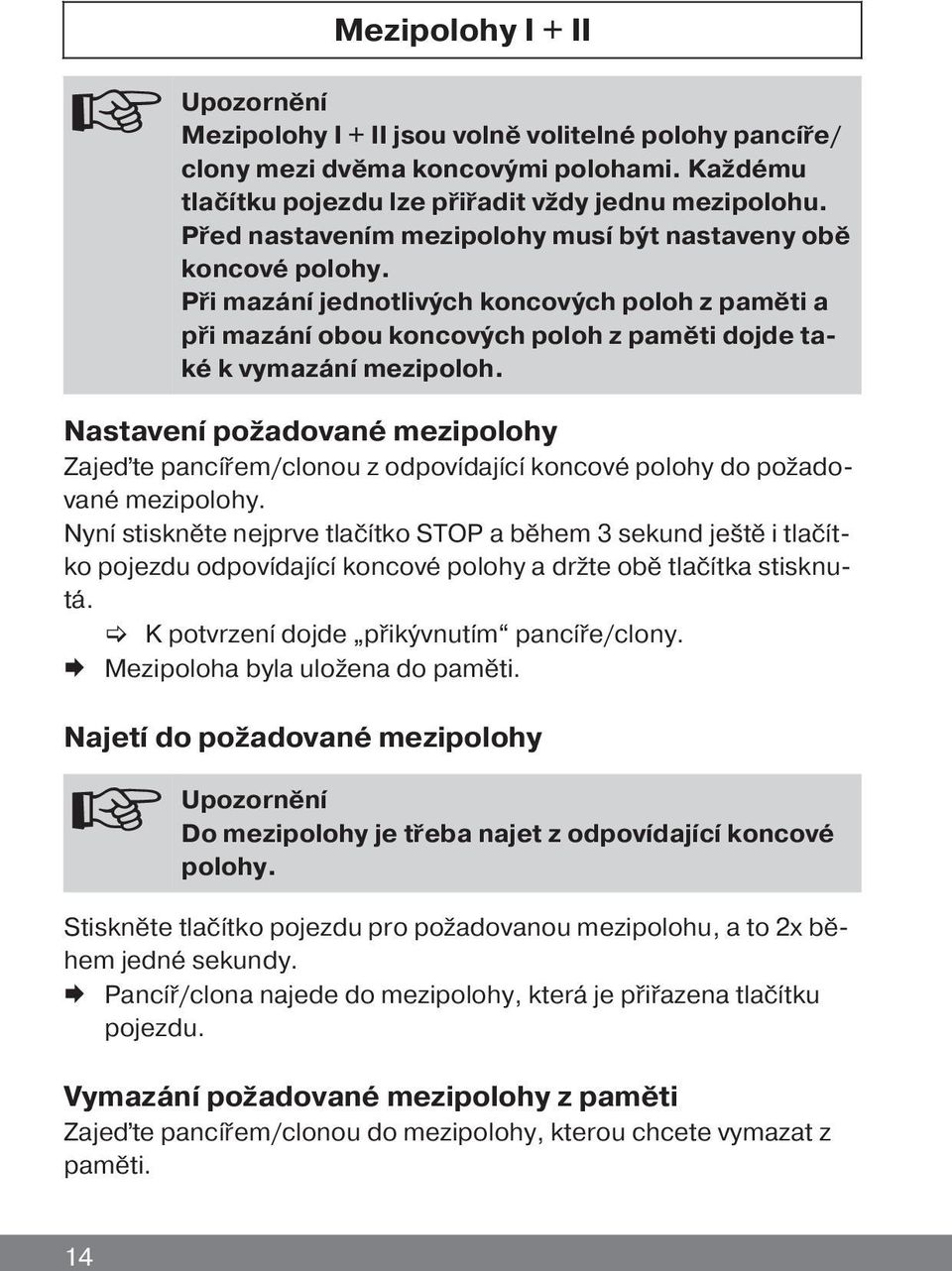 Nastavení požadované mezipolohy Zajeďte pancířem/clonou z odpovídající koncové polohy do požadované mezipolohy.