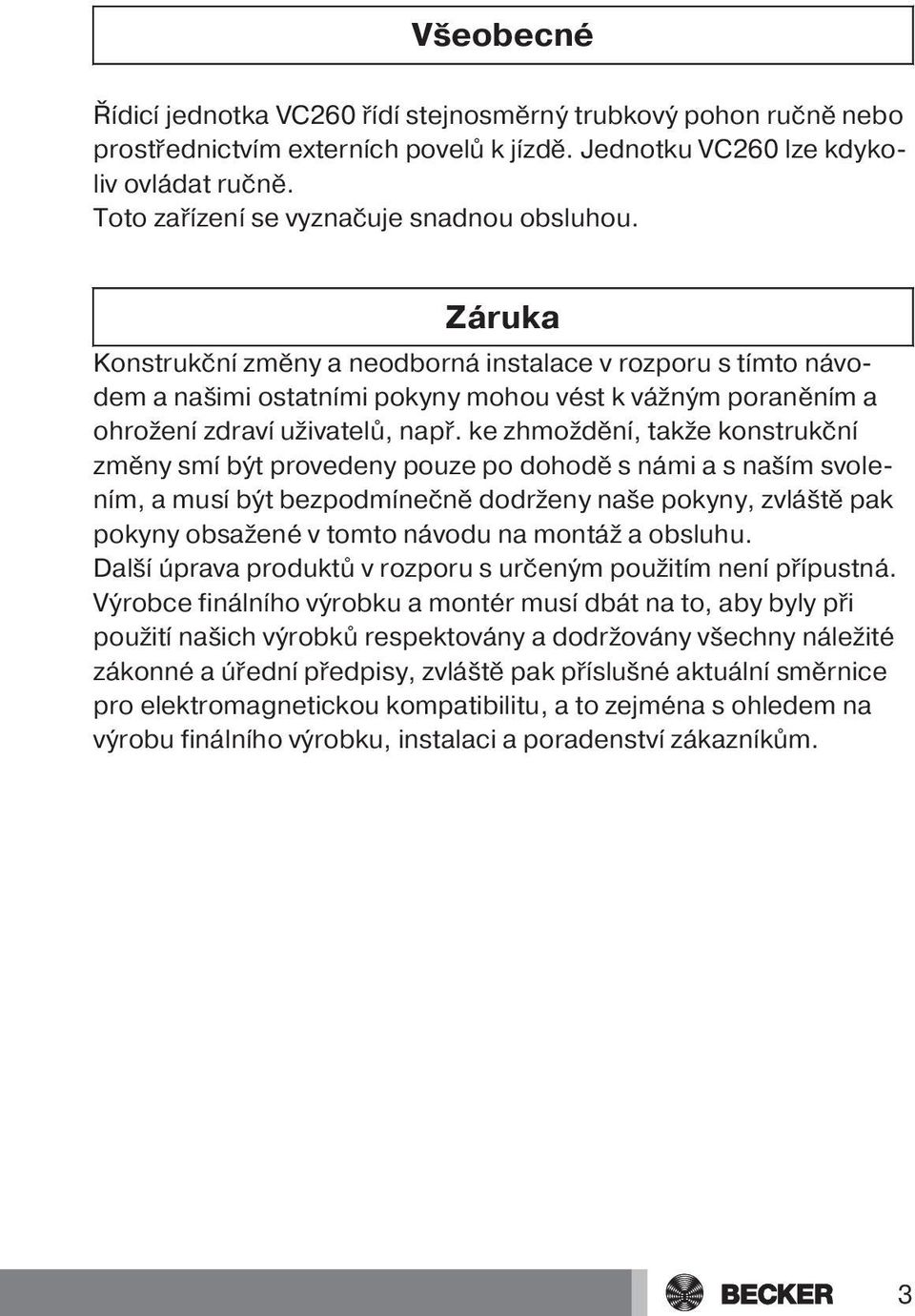 Záruka Konstrukční změny a neodborná instalace v rozporu s tímto návodem a našimi ostatními pokyny mohou vést k vážným poraněním a ohrožení zdraví uživatelů, např.