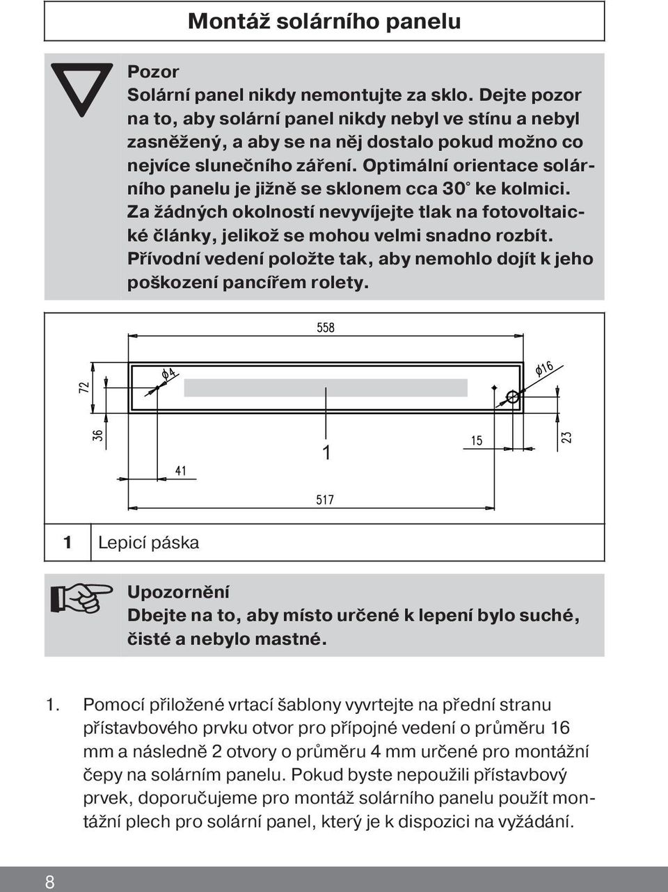 Optimální orientace solárního panelu je jižně se sklonem cca 30 ke kolmici. Za žádných okolností nevyvíjejte tlak na fotovoltaické články, jelikož se mohou velmi snadno rozbít.