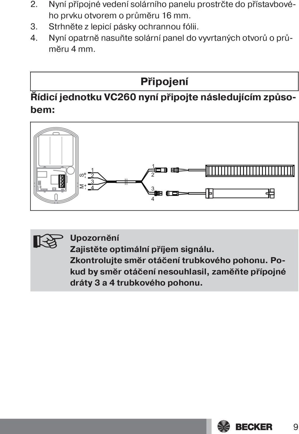 Připojení Řídicí jednotku VC260 nyní připojte následujícím způsobem: - + M - + S 1 2 3 4 1 2 3 4 Upozornění Zajistěte