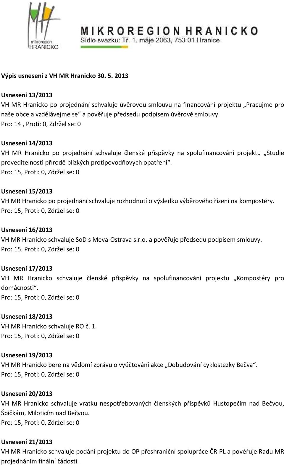 Pro: 14, Proti: 0, Zdržel se: 0 Usnesení 14/2013 VH MR Hranicko po projednání schvaluje členské příspěvky na spolufinancování projektu Studie proveditelnosti přírodě blízkých protipovodňových