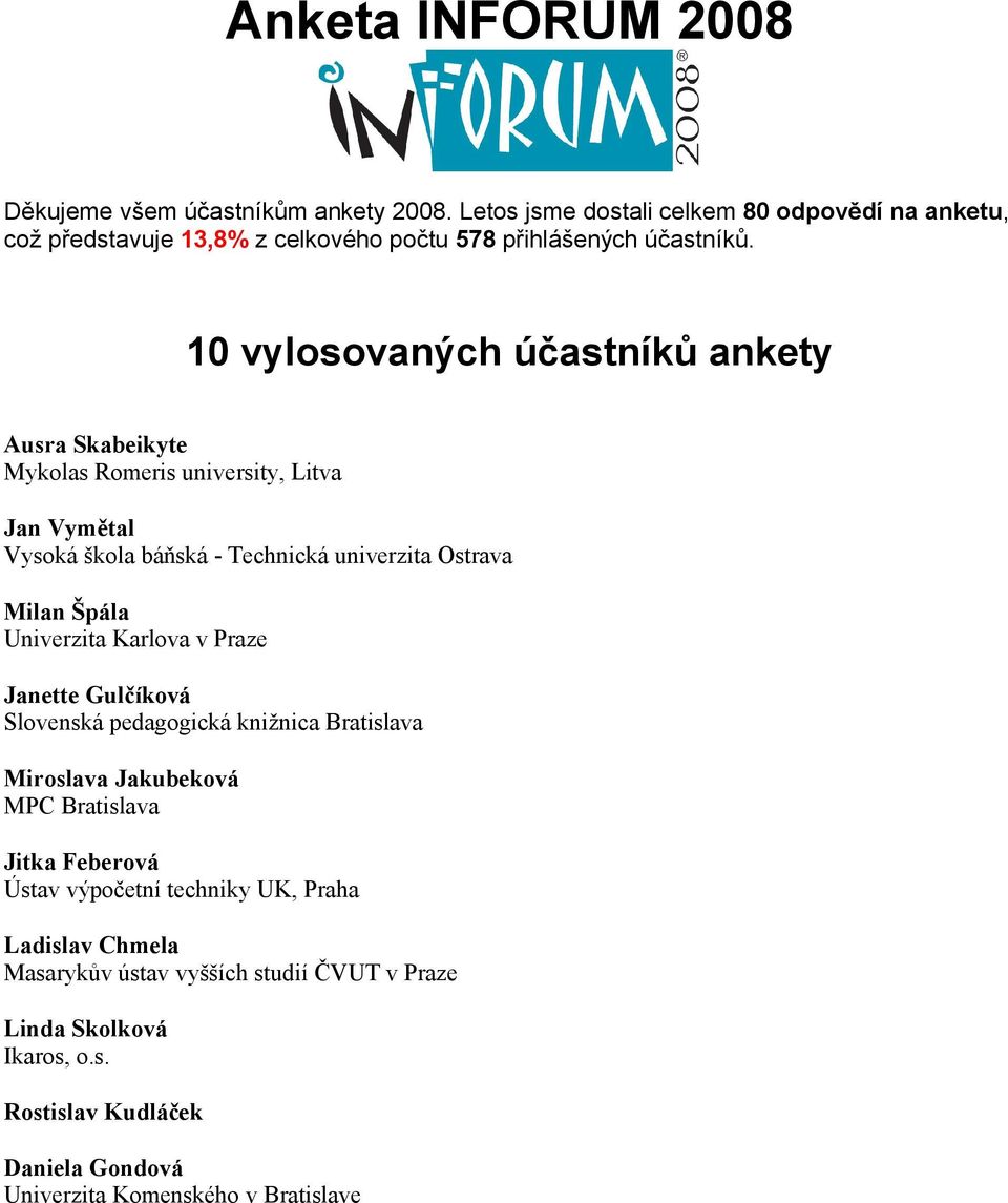 10 vylosovaných účastníků ankety Ausra Skabeikyte Mykolas Romeris university, Litva Jan Vymětal Vysoká škola báňská - Technická univerzita Ostrava Milan Špála