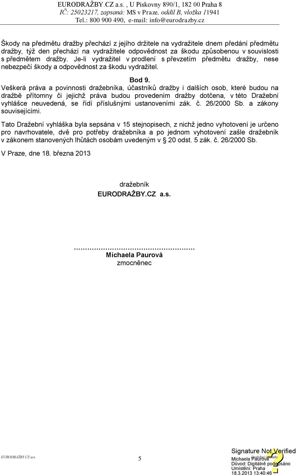 Veškerá práva a povinnosti dražebníka, účastníků dražby i dalších osob, které budou na dražbě přítomny či jejichž práva budou provedením dražby dotčena, v této Dražební vyhlášce neuvedená, se řídí