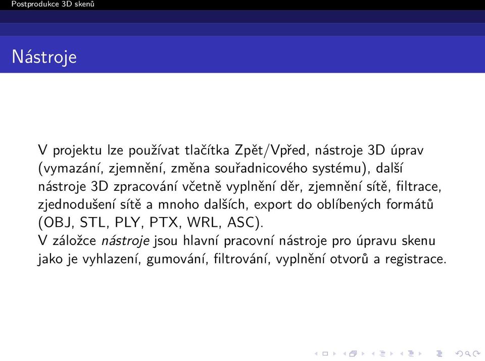 zjednodušení sítě a mnoho dalších, export do oblíbených formátů (OBJ, STL, PLY, PTX, WRL, ASC).