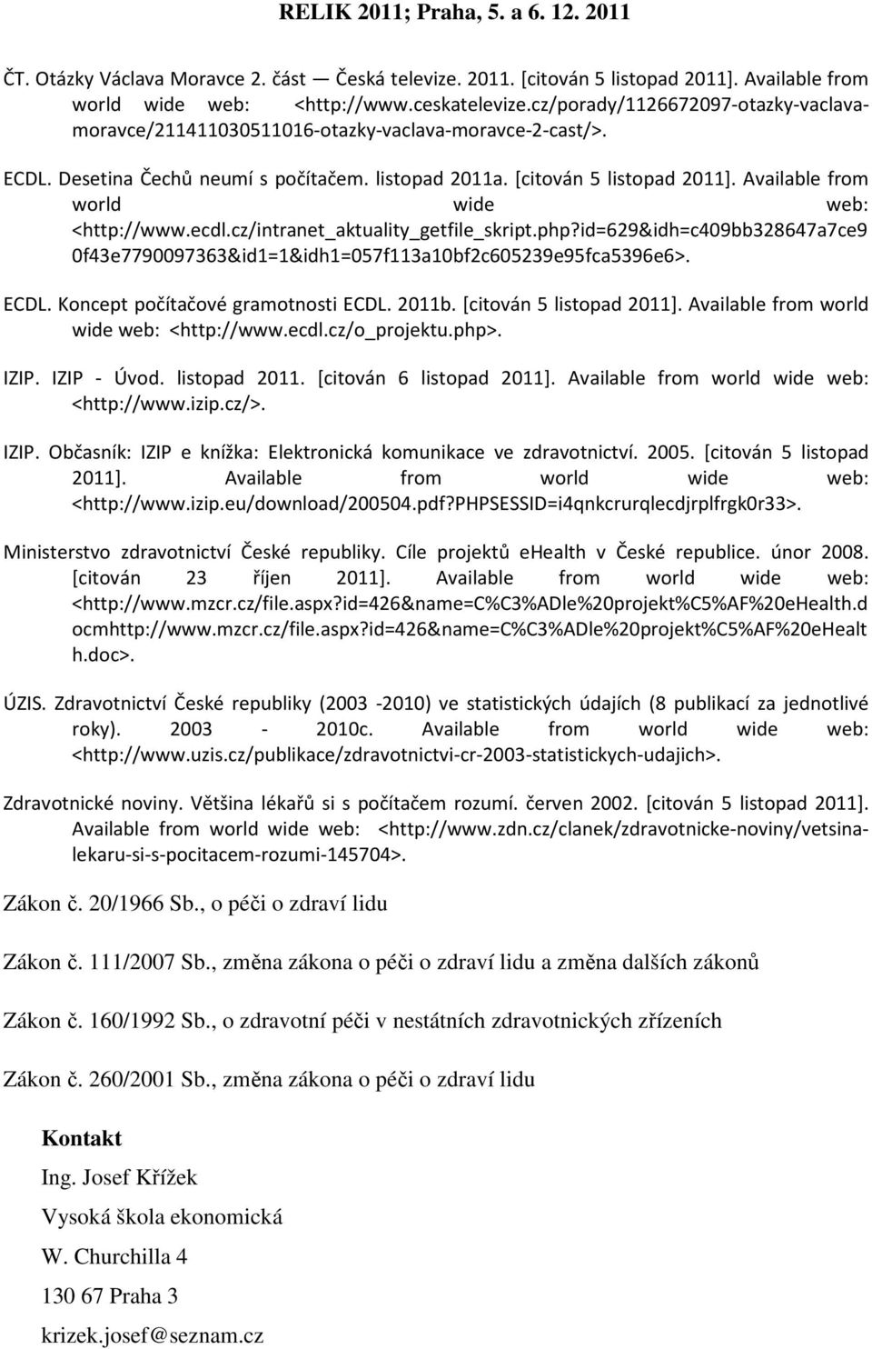 Available from world wide web: <http://www.ecdl.cz/intranet_aktuality_getfile_skript.php?id=629&idh=c409bb328647a7ce9 0f43e7790097363&id1=1&idh1=057f113a10bf2c605239e95fca5396e6>. ECDL.