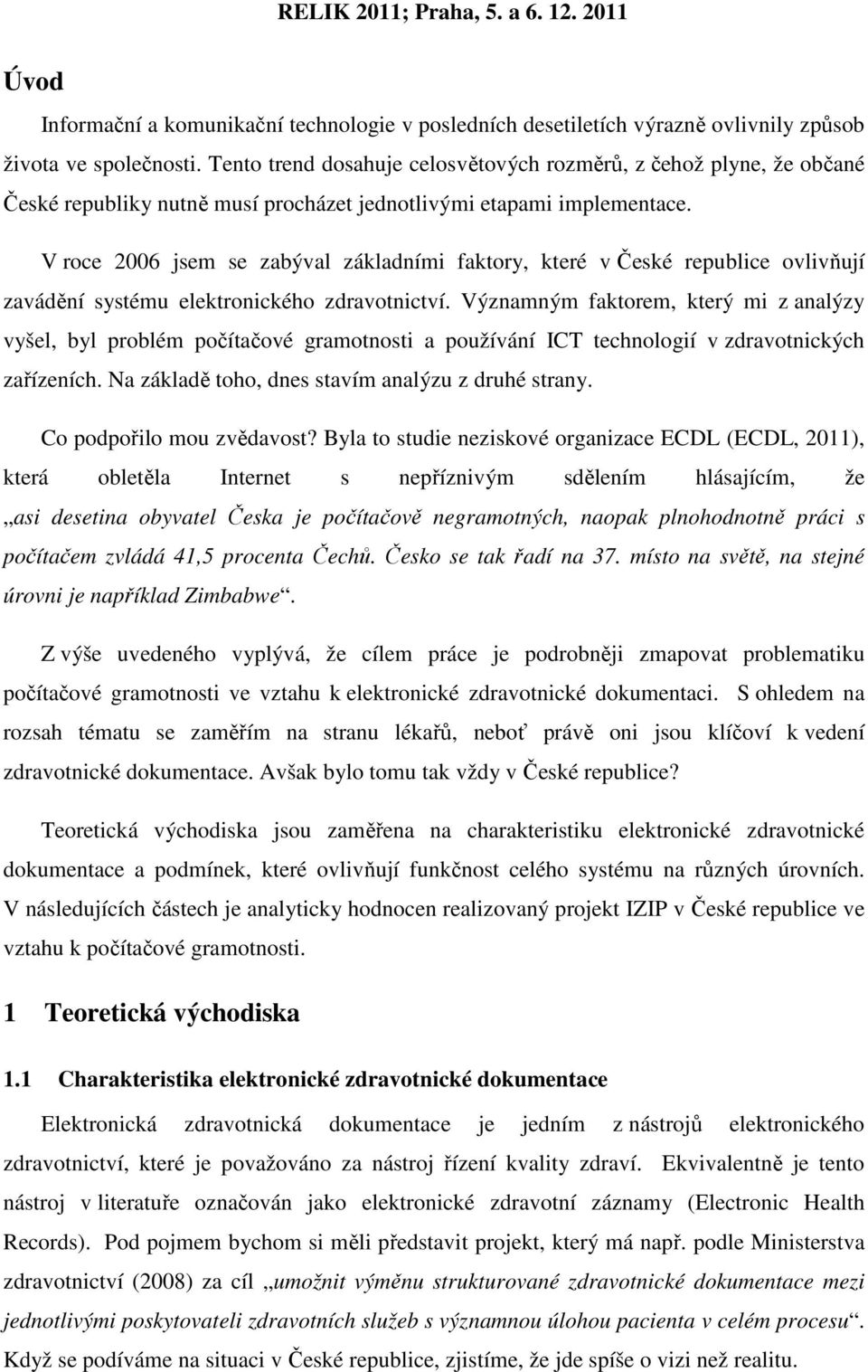 V roce 2006 jsem se zabýval základními faktory, které v České republice ovlivňují zavádění systému elektronického zdravotnictví.