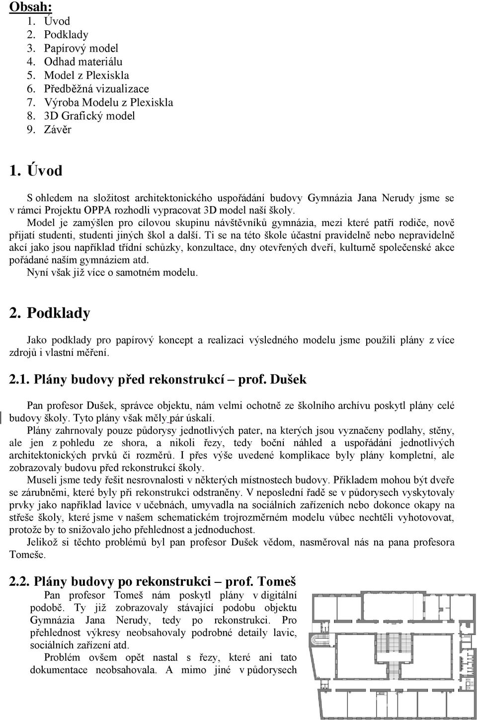 Model je zamýšlen pro cílovou skupinu návštěvníků gymnázia, mezi které patří rodiče, nově přijatí studenti, studenti jiných škol a další.