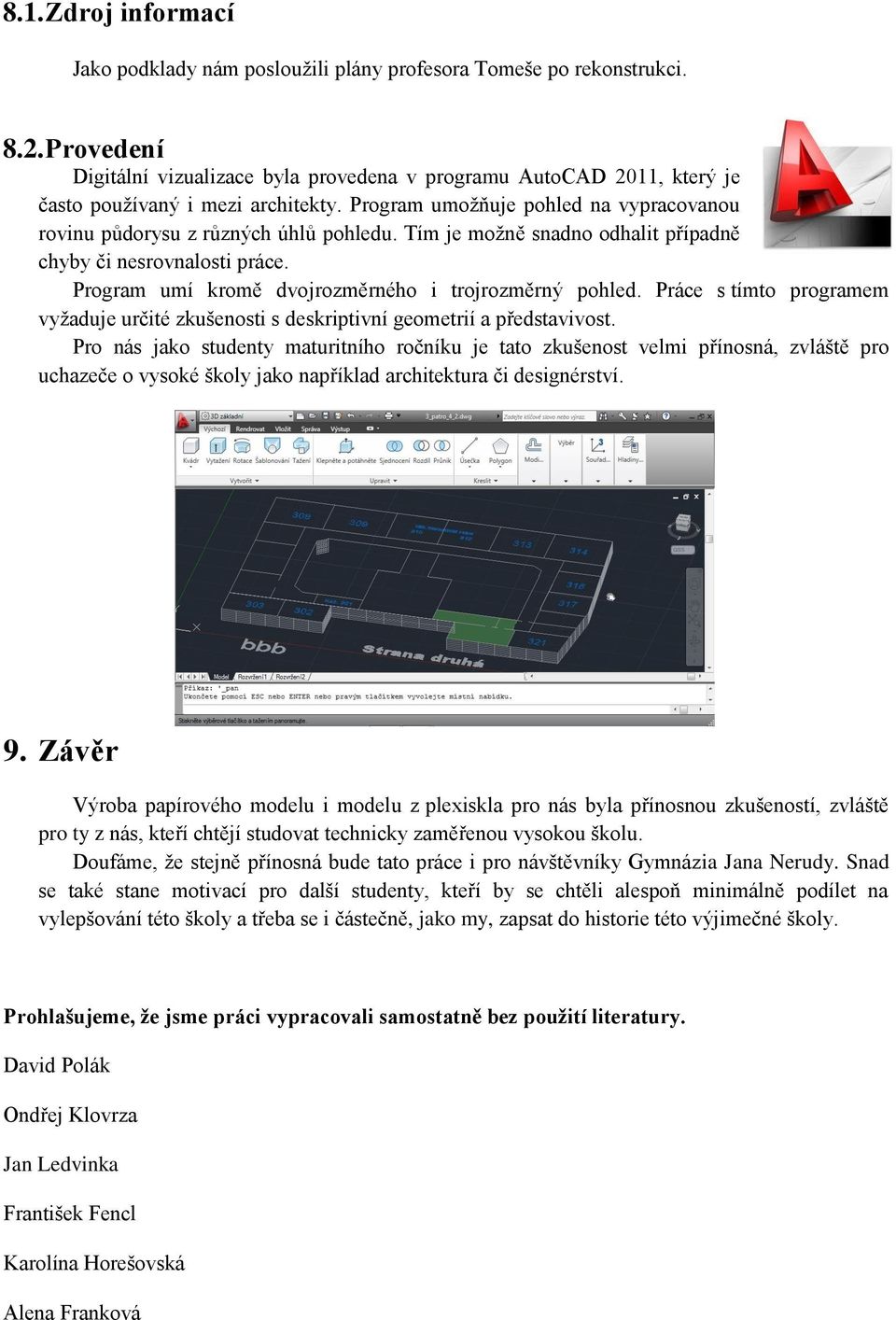 Tím je možně snadno odhalit případně chyby či nesrovnalosti práce. Program umí kromě dvojrozměrného i trojrozměrný pohled.