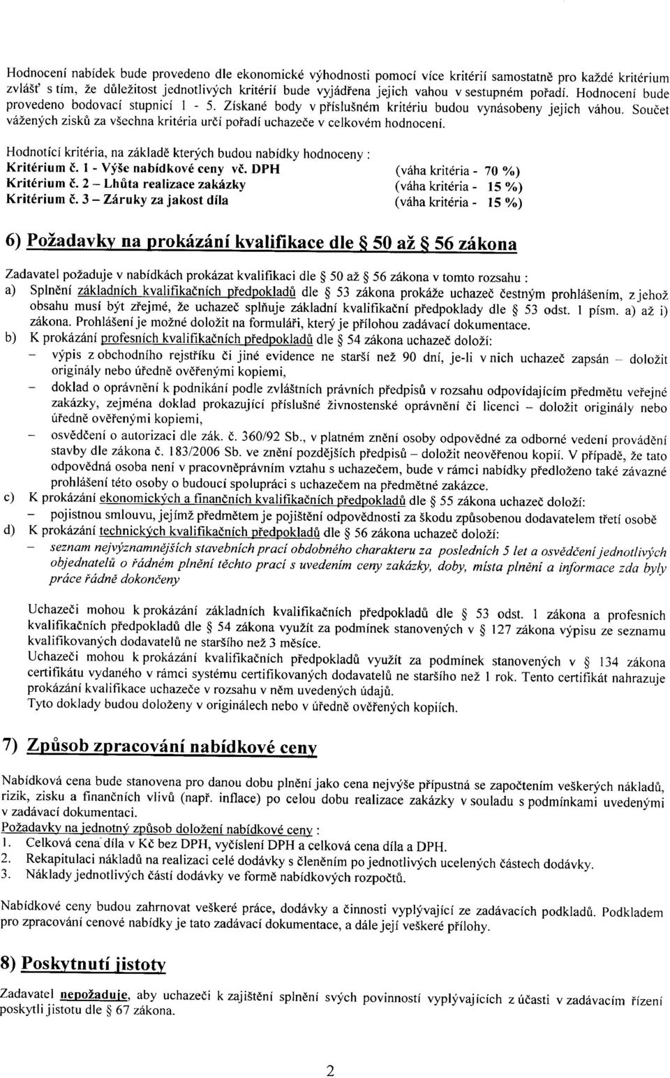 Součet vážených zisků za všechna kritéria určí pořadí uchazeče v celkovém hodnocení. Hodnotící kritéria, na základě kterých budou nabídky hodnoceny: Kritérium č. 1 - Výše nabídkové ceny vč.