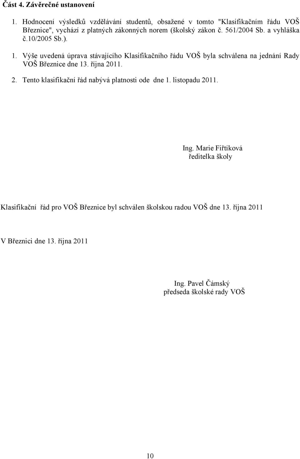 561/2004 Sb. a vyhláška č.10/2005 Sb.). 1. Výše uvedená úprava stávajícího Klasifikačního řádu VOŠ byla schválena na jednání Rady VOŠ Březnice dne 13.