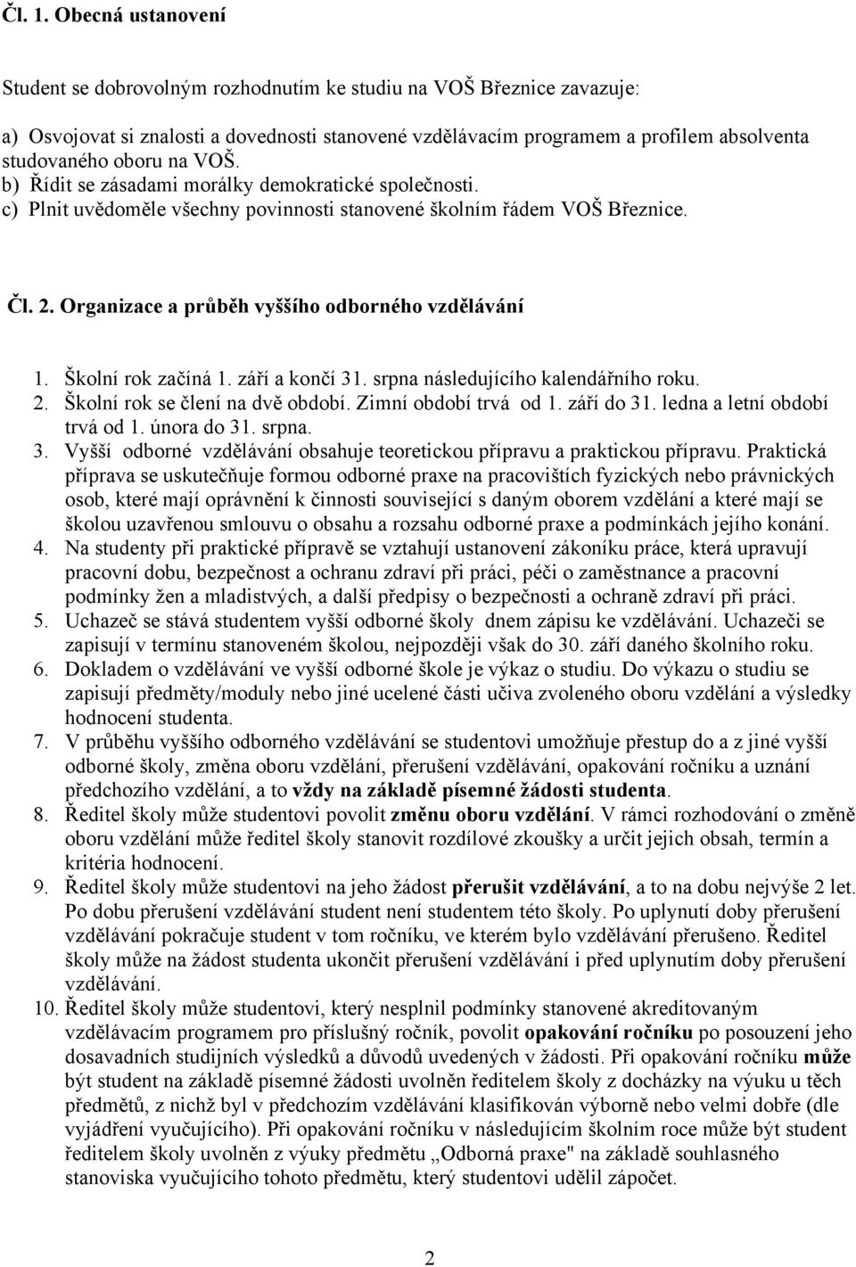 na VOŠ. b) Řídit se zásadami morálky demokratické společnosti. c) Plnit uvědoměle všechny povinnosti stanovené školním řádem VOŠ Březnice. Čl. 2. Organizace a průběh vyššího odborného vzdělávání 1.