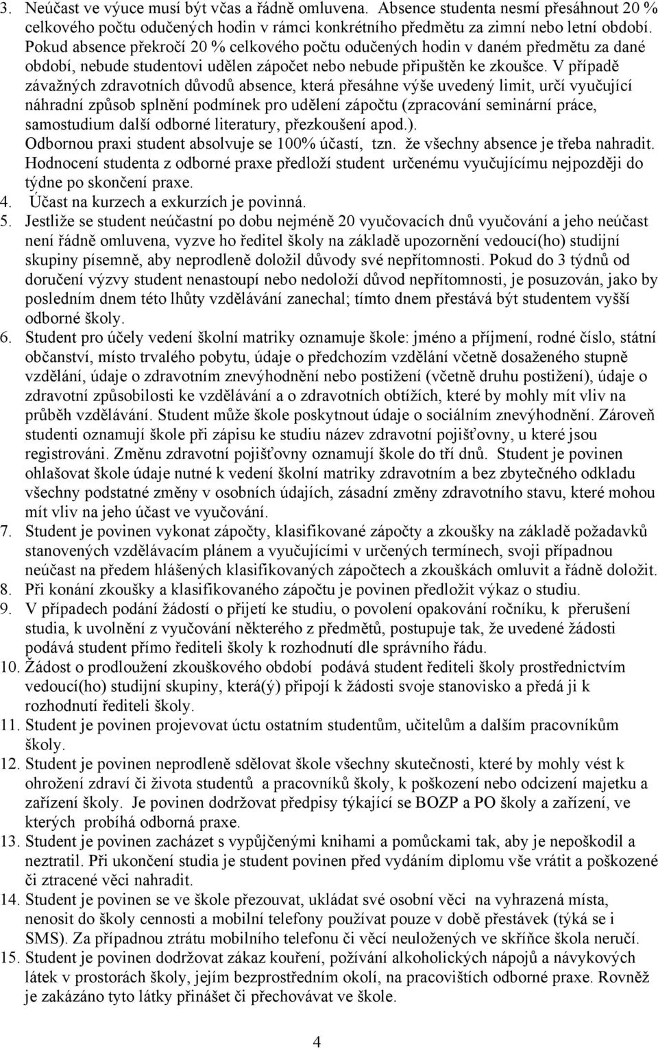 V případě závažných zdravotních důvodů absence, která přesáhne výše uvedený limit, určí vyučující náhradní způsob splnění podmínek pro udělení zápočtu (zpracování seminární práce, samostudium další