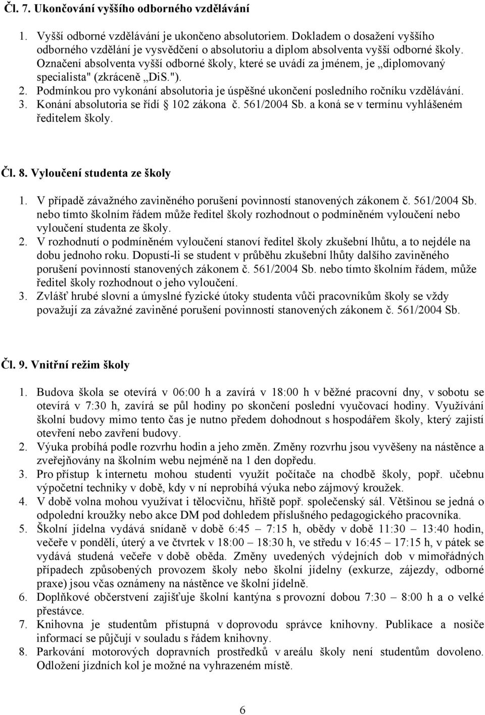 Označení absolventa vyšší odborné školy, které se uvádí za jménem, je diplomovaný specialista" (zkráceně DiS."). 2.