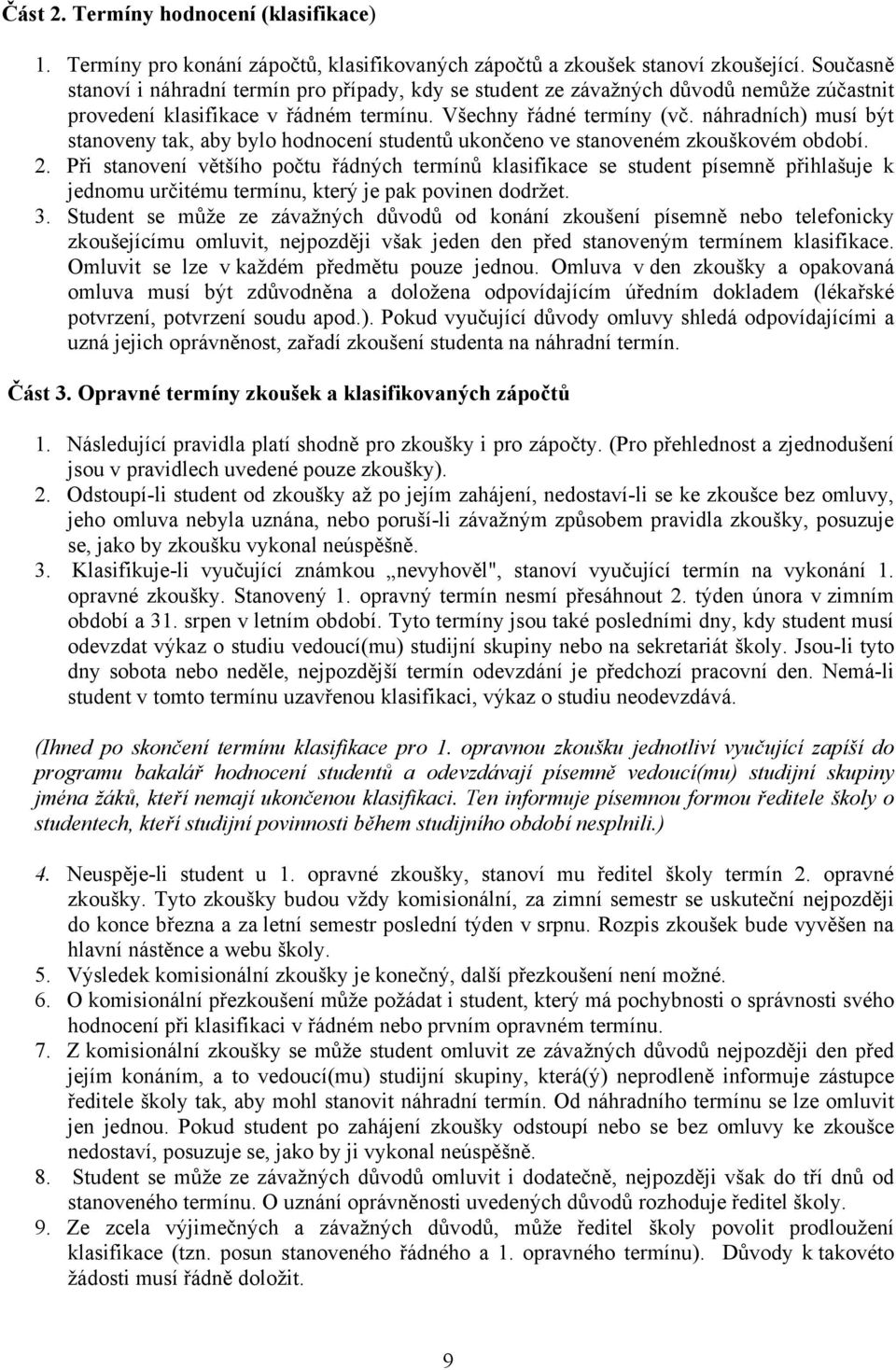 náhradních) musí být stanoveny tak, aby bylo hodnocení studentů ukončeno ve stanoveném zkouškovém období. 2.