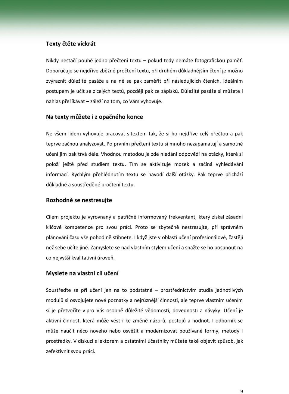 Ideálním postupem je učit se z celých textů, později pak ze zápisků. Důležité pasáže si můžete i nahlas přeříkávat záleží na tom, co Vám vyhovuje.