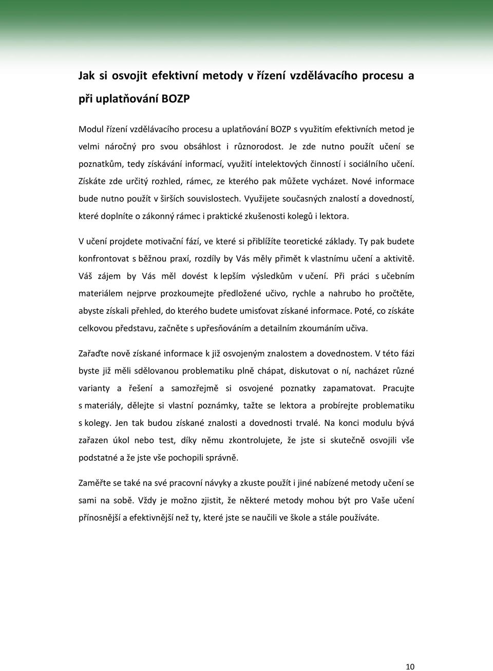 Získáte zde určitý rozhled, rámec, ze kterého pak můžete vycházet. Nové informace bude nutno použít v širších souvislostech.