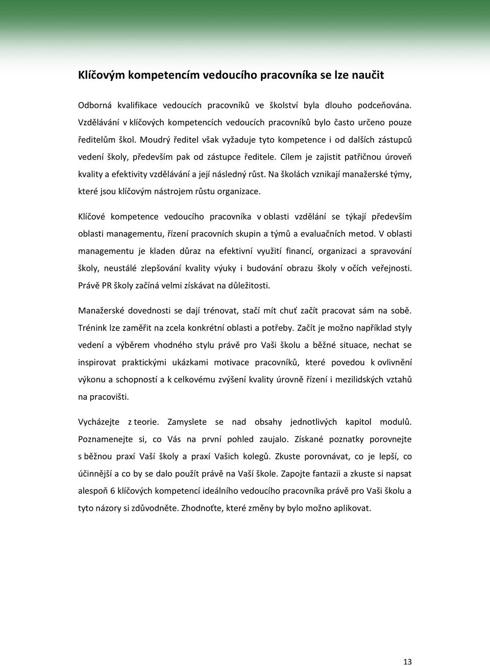 Moudrý ředitel však vyžaduje tyto kompetence i od dalších zástupců vedení školy, především pak od zástupce ředitele.