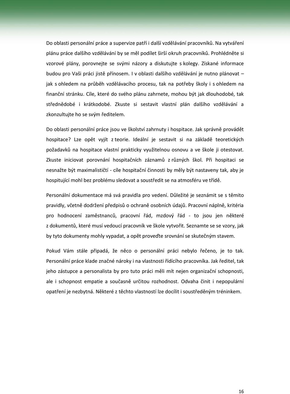 I v oblasti dalšího vzdělávání je nutno plánovat jak s ohledem na průběh vzdělávacího procesu, tak na potřeby školy i s ohledem na finanční stránku.