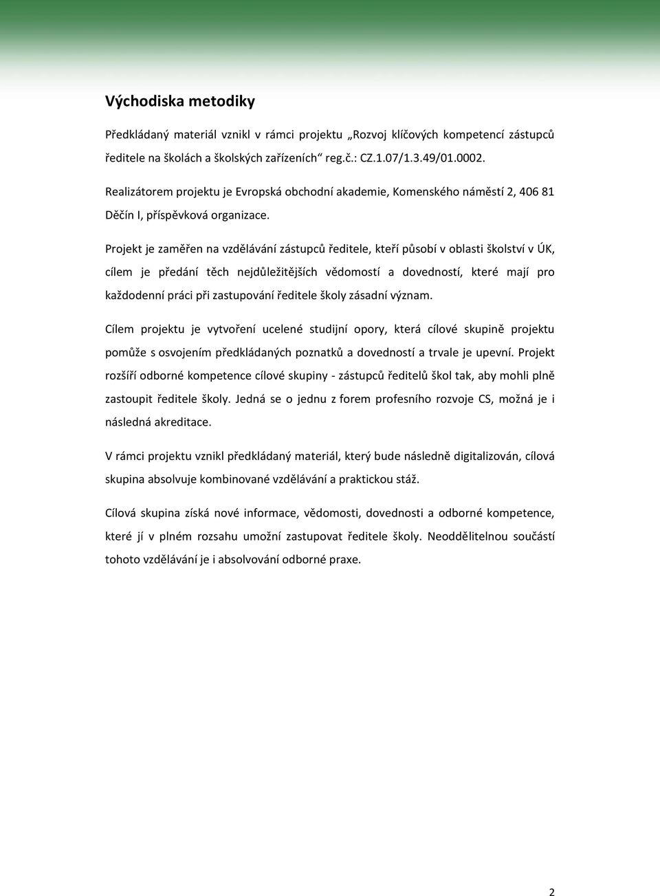 Projekt je zaměřen na vzdělávání zástupců ředitele, kteří působí v oblasti školství v ÚK, cílem je předání těch nejdůležitějších vědomostí a dovedností, které mají pro každodenní práci při
