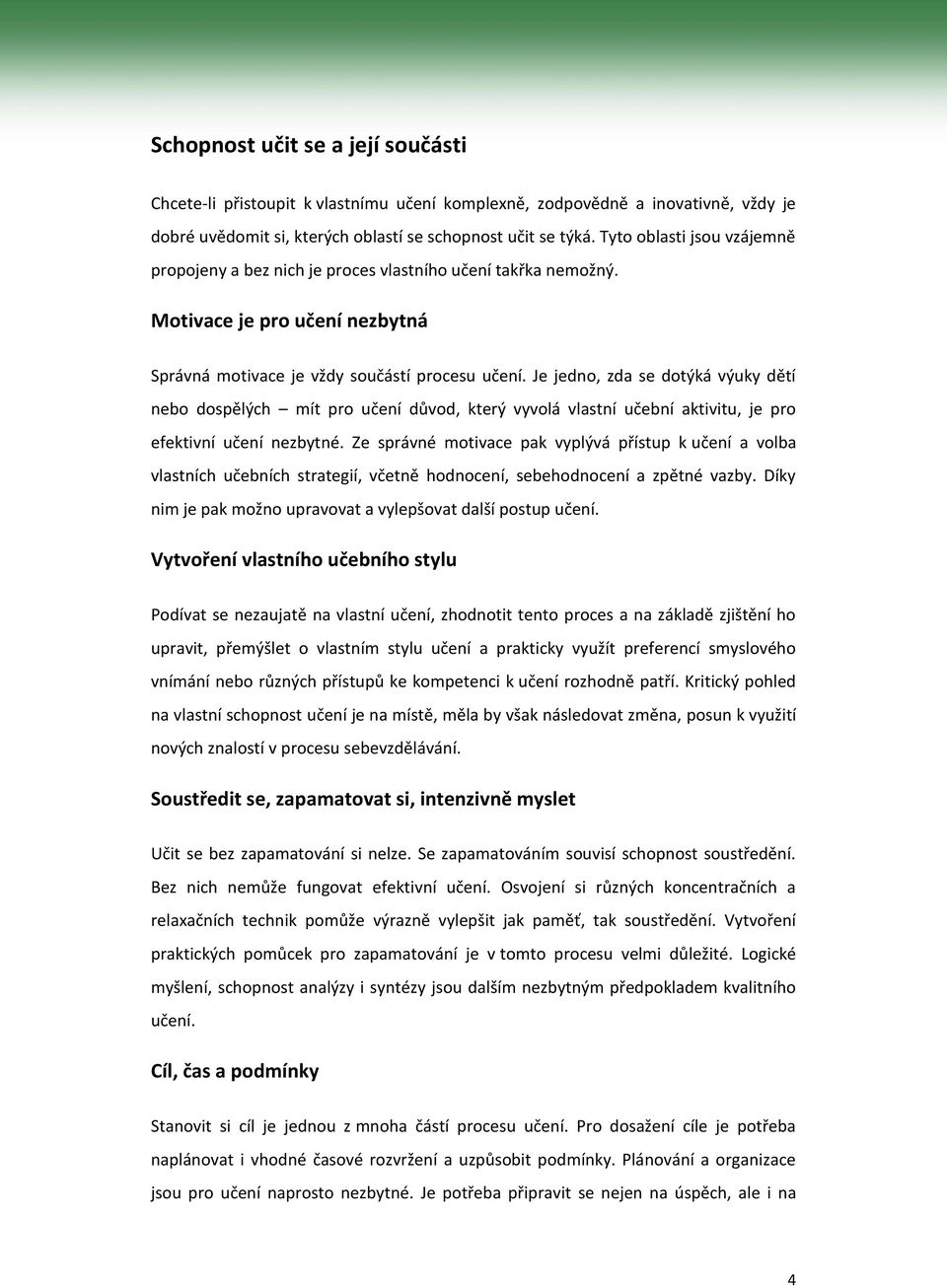 Je jedno, zda se dotýká výuky dětí nebo dospělých mít pro učení důvod, který vyvolá vlastní učební aktivitu, je pro efektivní učení nezbytné.