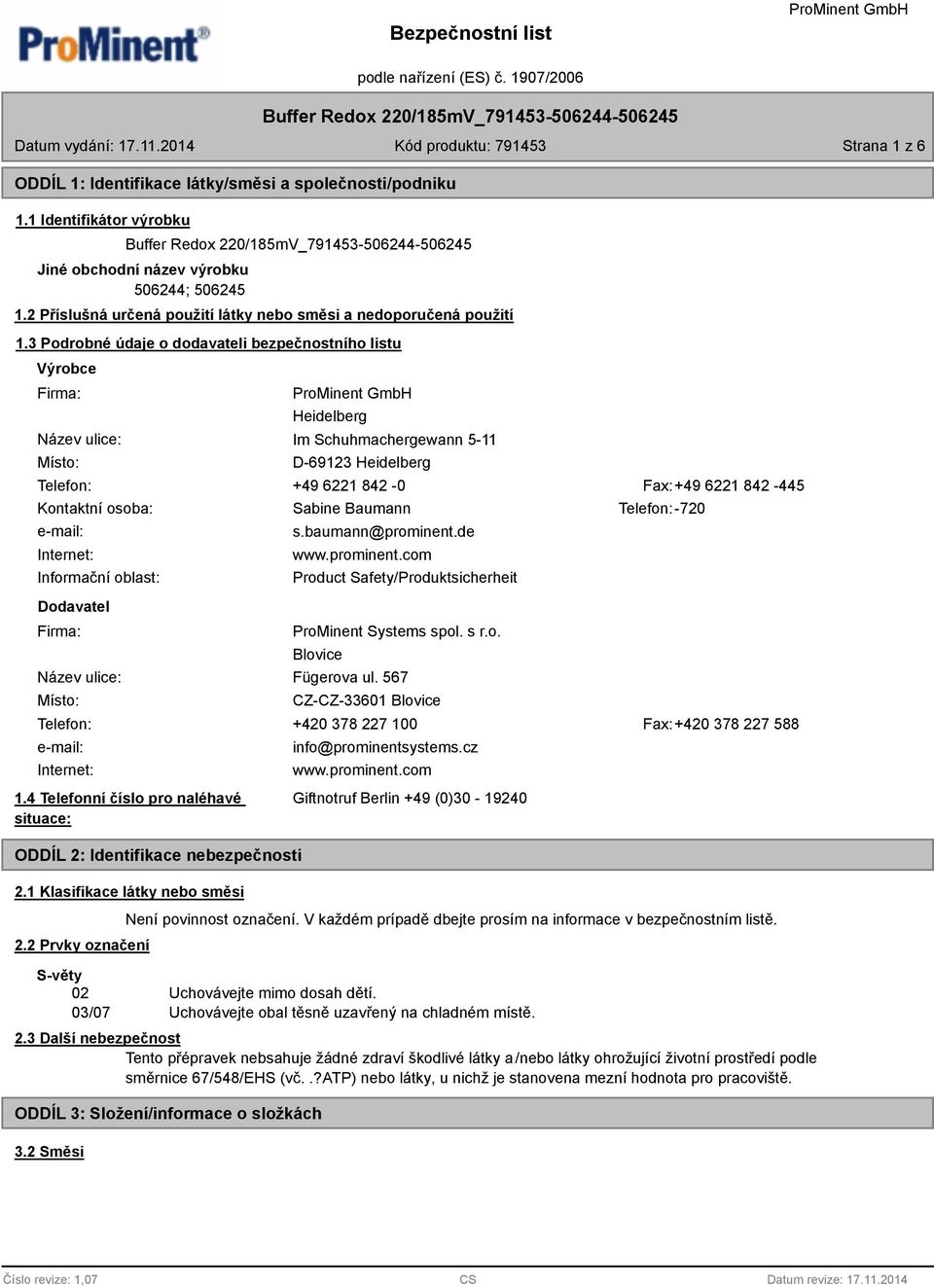 3 Podrobné údaje o dodavateli bezpečnostního listu Výrobce Firma: Název ulice: Místo: Heidelberg Im Schuhmachergewann 5-11 D-69123 Heidelberg Telefon: +49 6221 842-0 Fax:+49 6221 842-445 Kontaktní