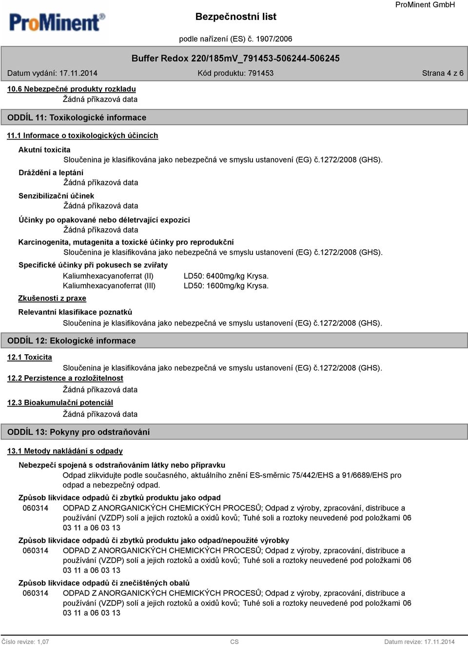 reprodukční Specifické účinky při pokusech se zvířaty Kaliumhexacyanoferrat (II) Kaliumhexacyanoferrat (III) Zkušenosti z praxe LD50: 6400mg/kg Krysa. LD50: 1600mg/kg Krysa.