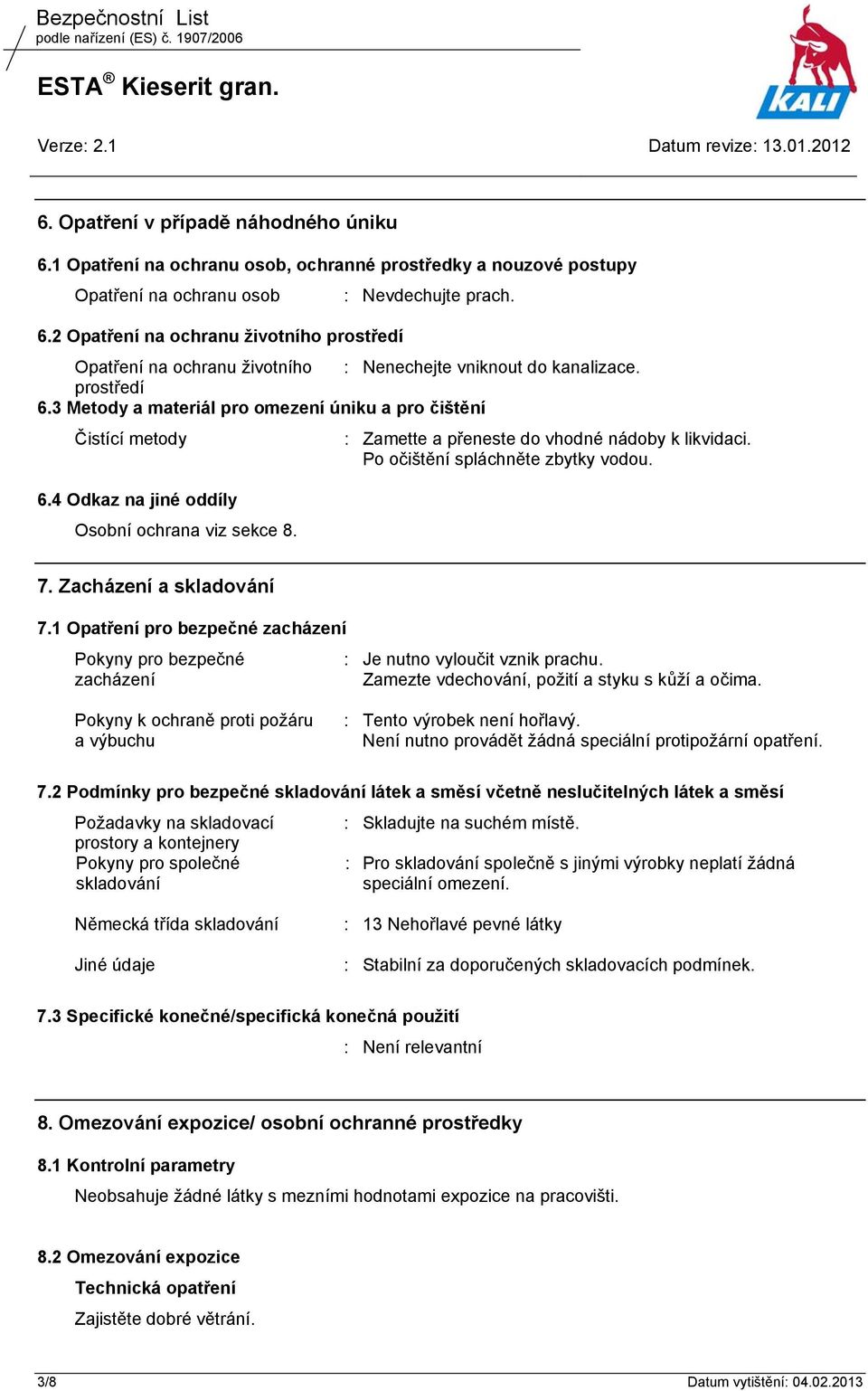 7. Zacházení a skladování 7.1 Opatření pro bezpečné zacházení Pokyny pro bezpečné zacházení : Je nutno vyloučit vznik prachu. Zamezte vdechování, požití a styku s kůží a očima.