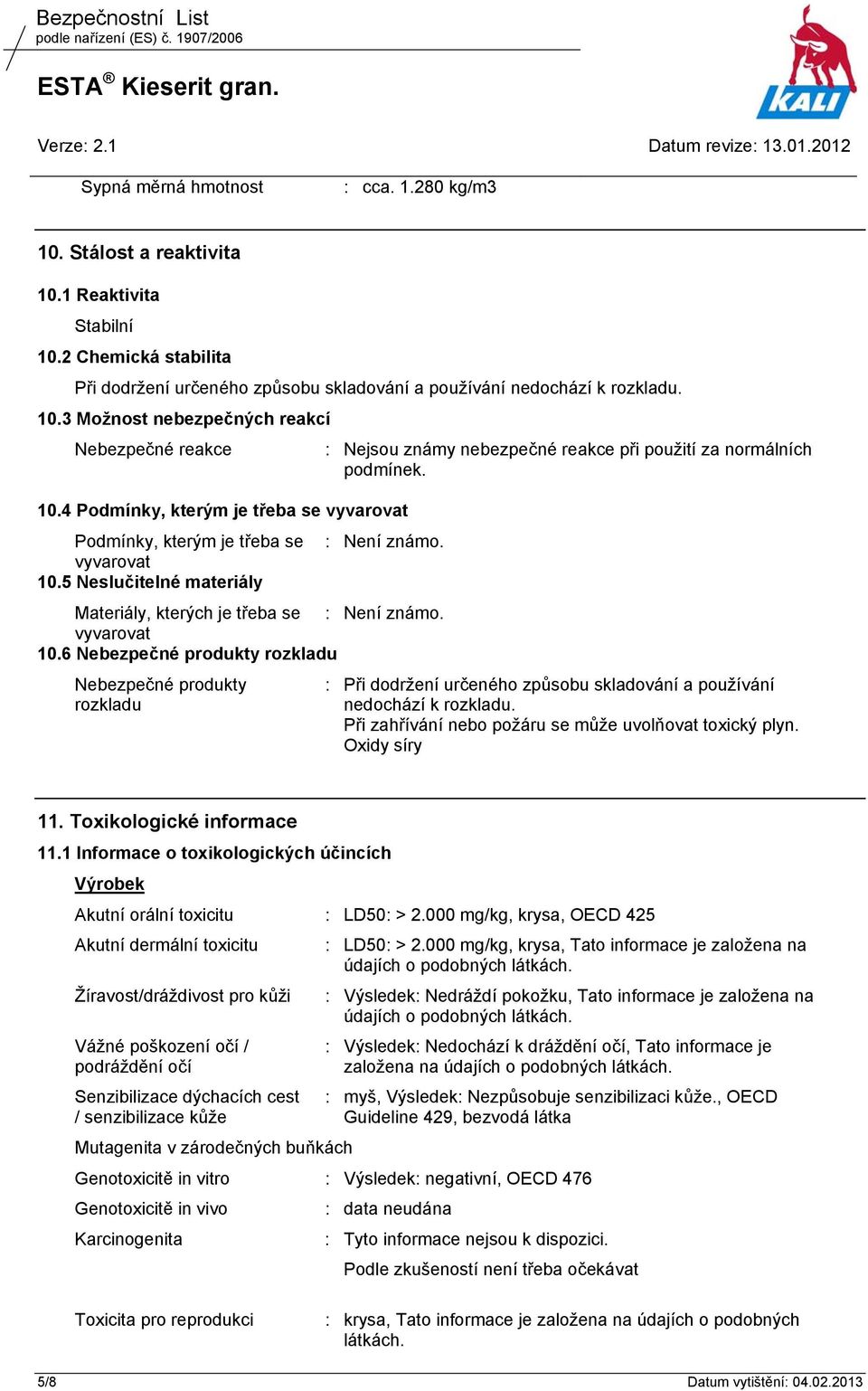 5 Neslučitelné materiály Materiály, kterých je třeba se : Není známo. vyvarovat 10.