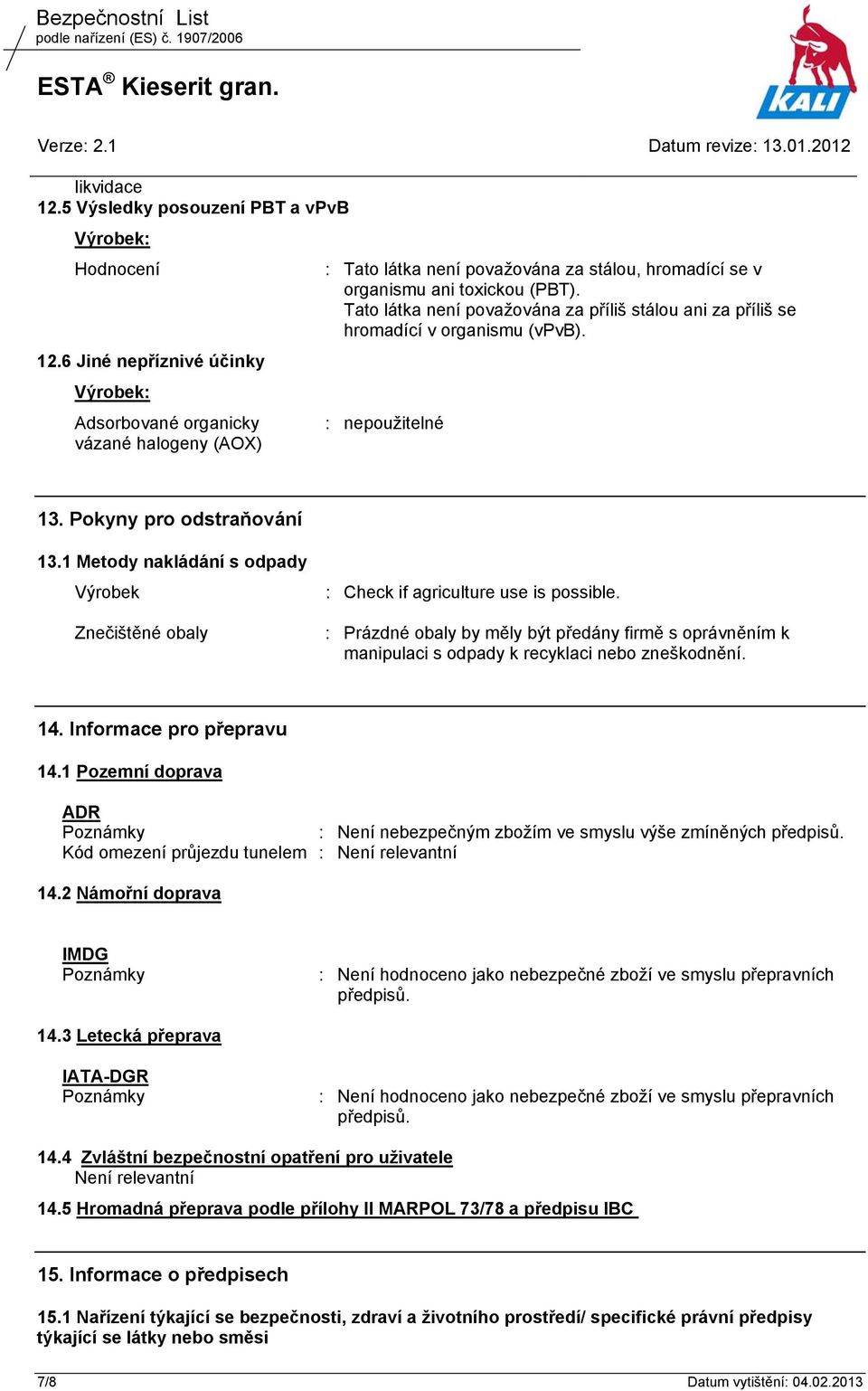 Pokyny pro odstraňování 13.1 Metody nakládání s odpady Výrobek Znečištěné obaly : Check if agriculture use is possible.