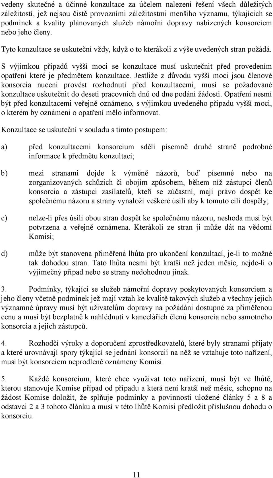 S výjimkou případů vyšší moci se konzultace musí uskutečnit před provedením opatření které je předmětem konzultace.