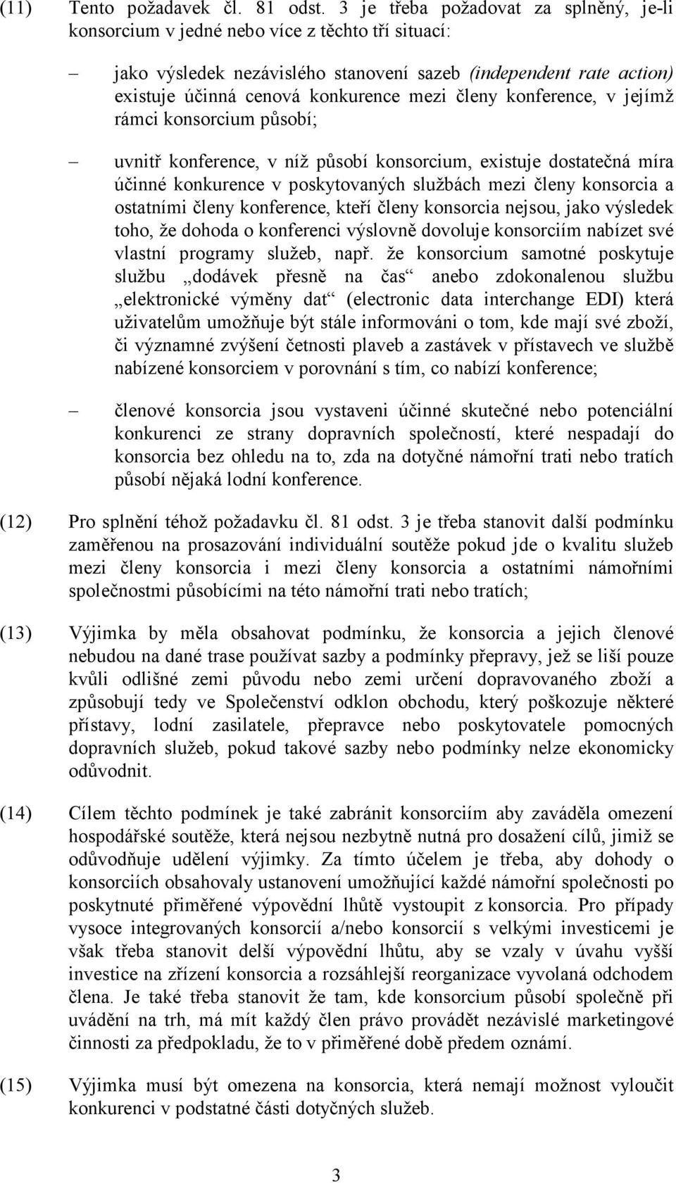 členy konference, v jejímž rámci konsorcium působí; uvnitř konference, v níž působí konsorcium, existuje dostatečná míra účinné konkurence v poskytovaných službách mezi členy konsorcia a ostatními