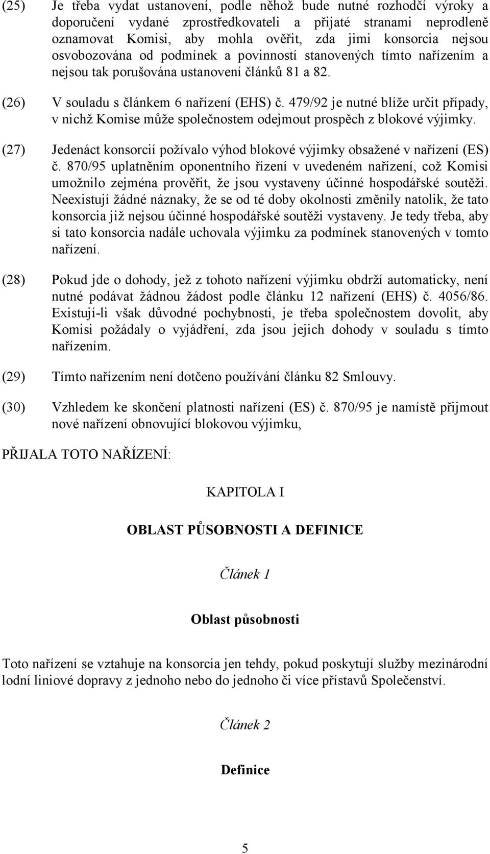 479/92 je nutné blíže určit případy, v nichž Komise může společnostem odejmout prospěch z blokové výjimky. (27) Jedenáct konsorcií požívalo výhod blokové výjimky obsažené v nařízení (ES) č.