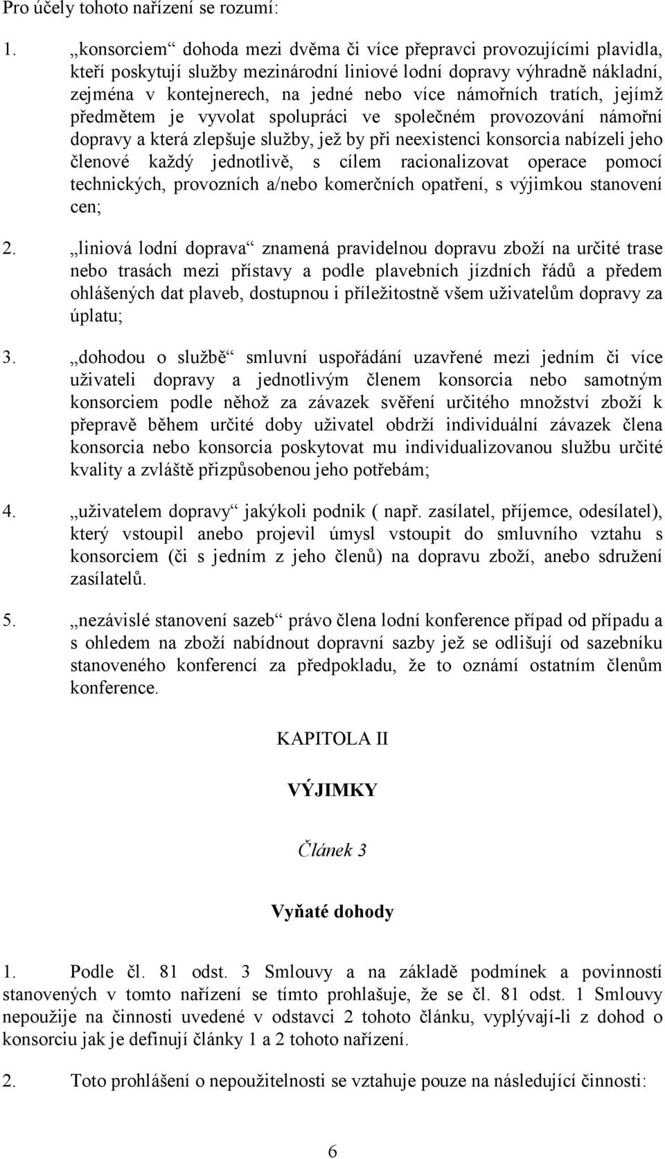 tratích, jejímž předmětem je vyvolat spolupráci ve společném provozování námořní dopravy a která zlepšuje služby, jež by při neexistenci konsorcia nabízeli jeho členové každý jednotlivě, s cílem