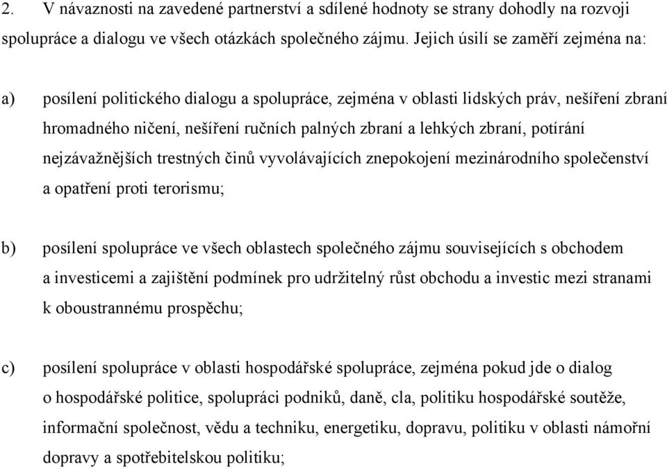 potírání nejzávažnějších trestných činů vyvolávajících znepokojení mezinárodního společenství a opatření proti terorismu; b) posílení spolupráce ve všech oblastech společného zájmu souvisejících s