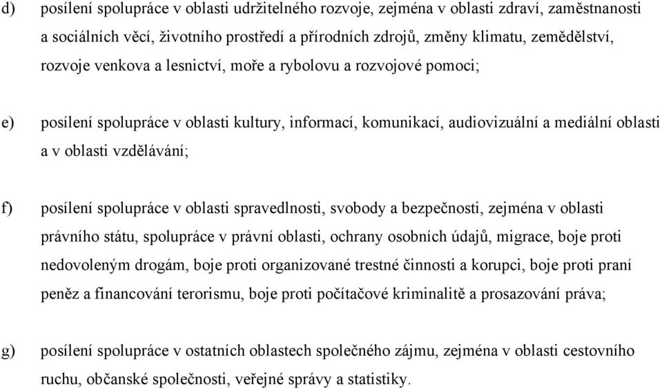 oblasti spravedlnosti, svobody a bezpečnosti, zejména v oblasti právního státu, spolupráce v právní oblasti, ochrany osobních údajů, migrace, boje proti nedovoleným drogám, boje proti organizované