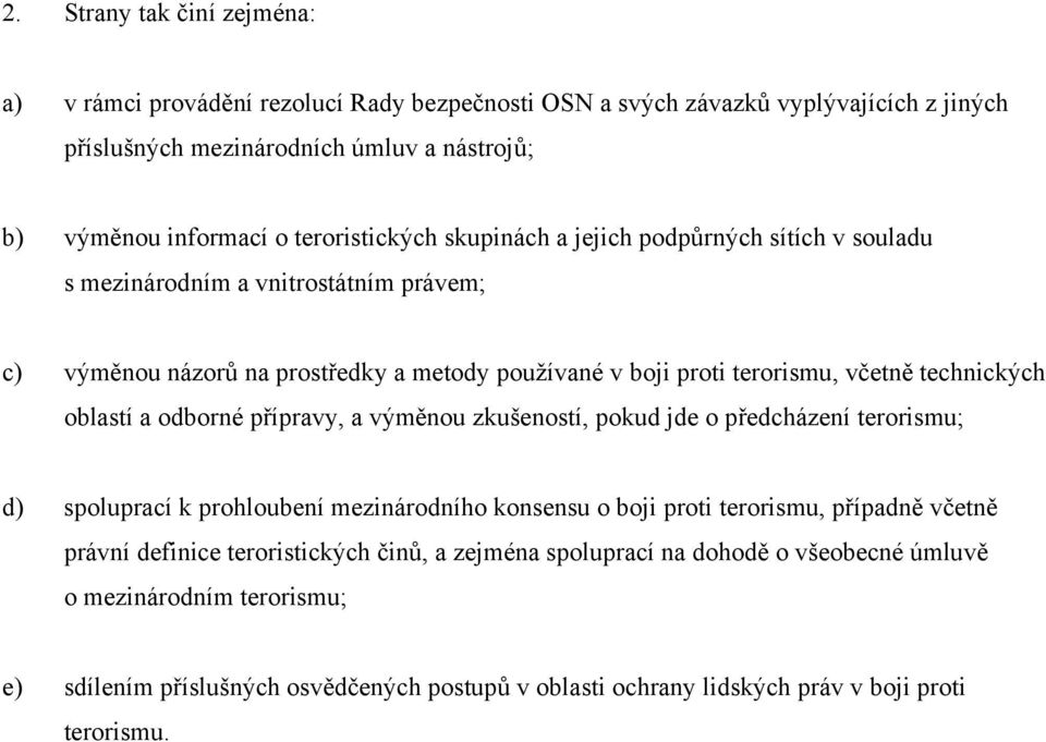 technických oblastí a odborné přípravy, a výměnou zkušeností, pokud jde o předcházení terorismu; d) spoluprací k prohloubení mezinárodního konsensu o boji proti terorismu, případně včetně