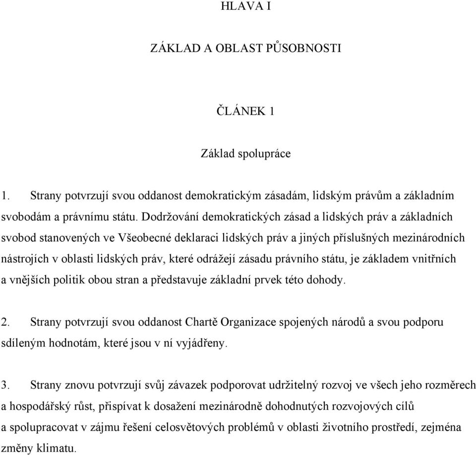 odrážejí zásadu právního státu, je základem vnitřních a vnějších politik obou stran a představuje základní prvek této dohody. 2.