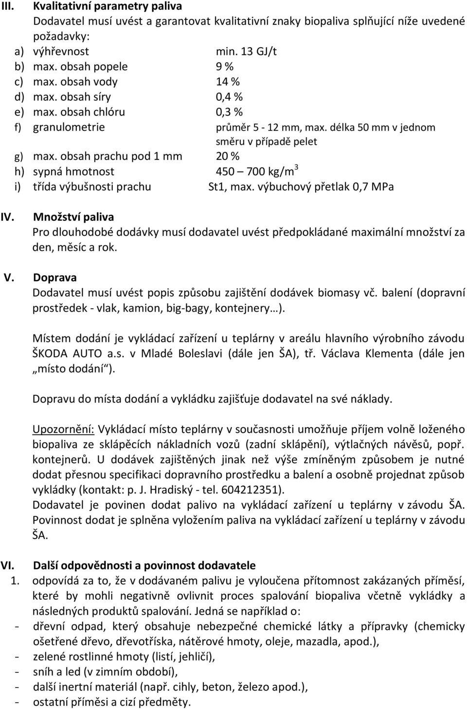 obsah prachu pod 1 mm 20 % h) sypná hmotnost 450 700 kg/m 3 i) třída výbušnosti prachu St1, max. výbuchový přetlak 0,7 MPa IV.