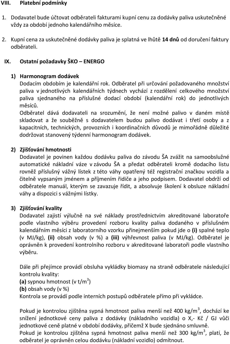 Odběratel při určování požadovaného množství paliva v jednotlivých kalendářních týdnech vychází z rozdělení celkového množství paliva sjednaného na příslušné dodací období (kalendářní rok) do