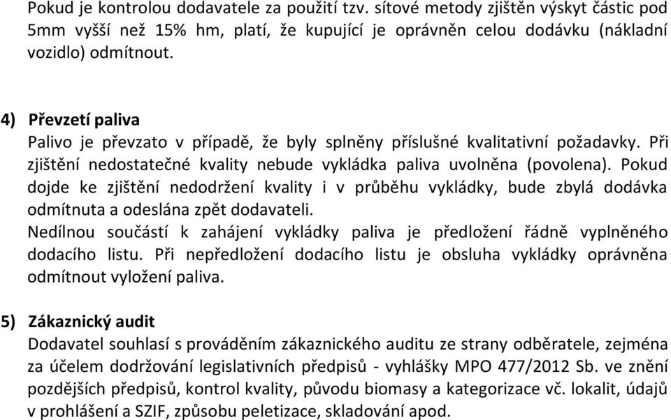 Pokud dojde ke zjištění nedodržení kvality i v průběhu vykládky, bude zbylá dodávka odmítnuta a odeslána zpět dodavateli.